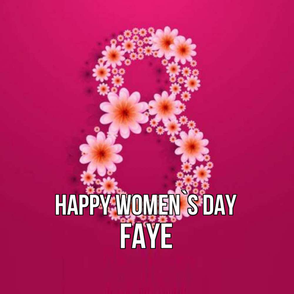 Greetings card с именем, Faye happy women`s day цветы в виде цифры восемь Greetings with text for free download 
